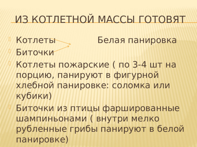 Из котлетной массы готовят Котлеты Белая панировка Биточки Котлеты пожарские ( по 3-4 шт на порцию, панируют в фигурной хлебной панировке: соломка или кубики) Биточки из птицы фаршированные шампиньонами ( внутри мелко рубленные грибы панируют в белой панировке) 