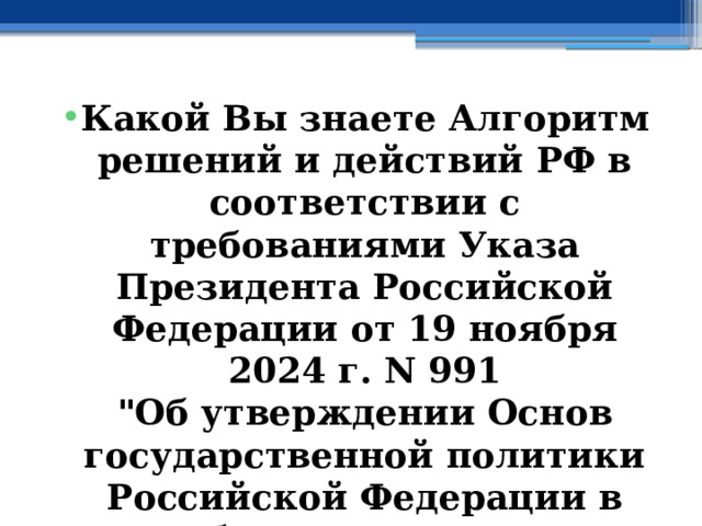 Какой Вы знаете Алгоритм решений и действий РФ в соответствии с требованиями Указа Президента Российской Федерации от 19 ноября 2024 г. N 991  