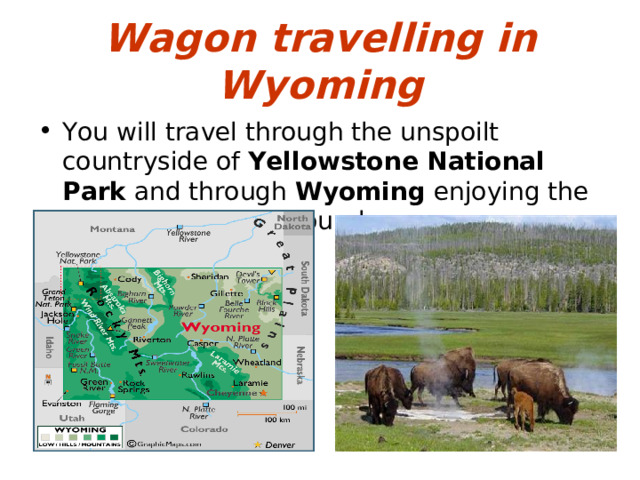 Wagon travelling in Wyoming You will travel through the unspoilt countryside of Yellowstone National Park and through Wyoming enjoying the majestic view all around. 