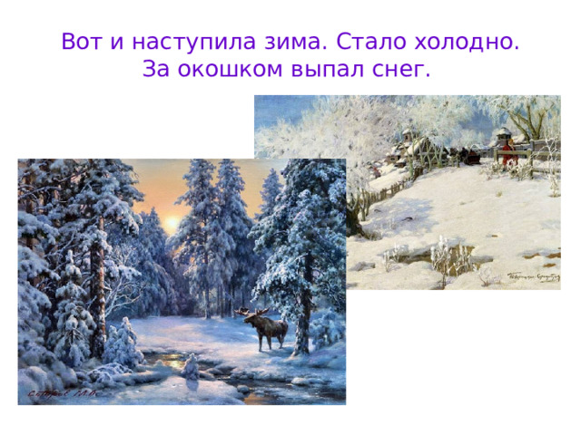 Вот и наступила зима. Стало холодно.  За окошком выпал снег. 