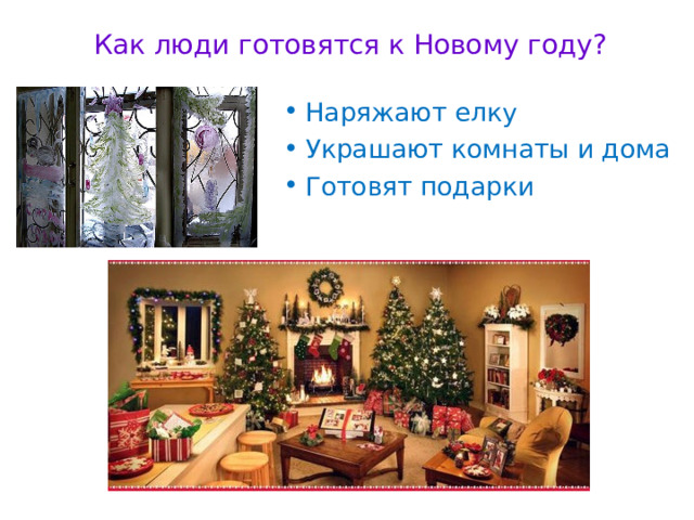 Как люди готовятся к Новому году? Наряжают елку Украшают комнаты и дома Готовят подарки 