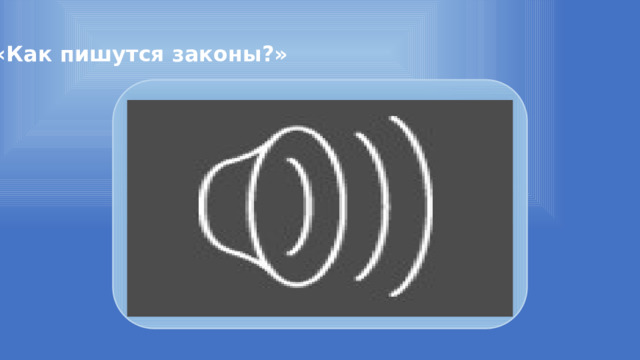 «Как пишутся законы?» 