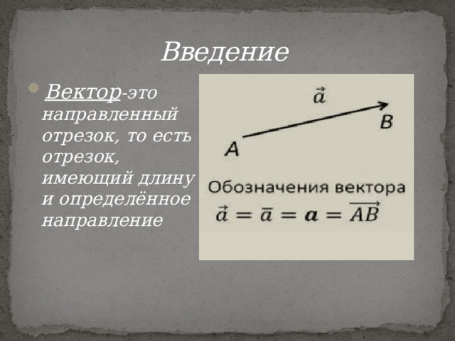 Введение Вектор -это направленный отрезок, то есть отрезок, имеющий длину и определённое направление 