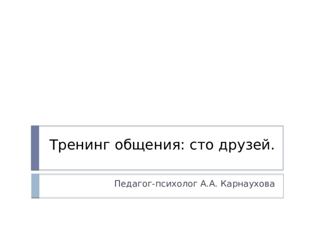 Тренинг общения: сто друзей. Педагог-психолог А.А. Карнаухова 