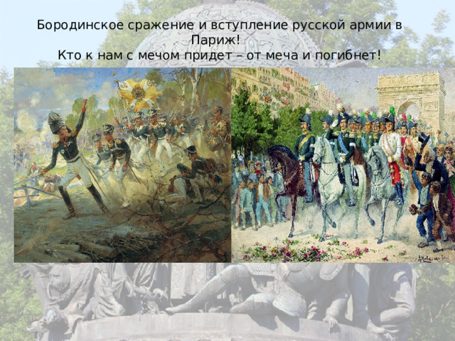 Бородинское сражение и вступление русской армии в Париж!  Кто к нам с мечом придет – от меча и погибнет! 