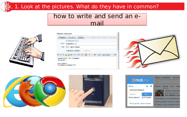 Ex. 1. Look at the pictures. What do they have in common? how to write and send an e-mail 