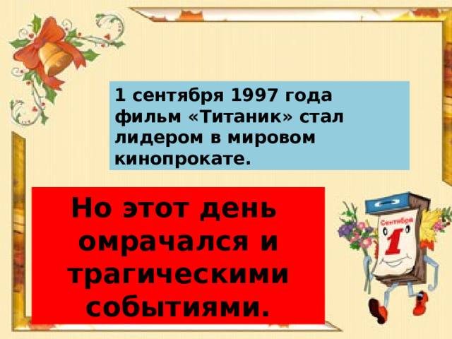 1 сентября 1997 года фильм «Титаник» стал лидером в мировом кинопрокате. Но этот день омрачался и трагическими событиями. 