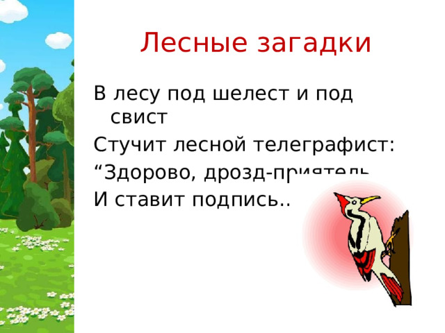 Лесные загадки В лесу под шелест и под свист Стучит лесной телеграфист: “ Здорово, дрозд-приятель, И ставит подпись…” 