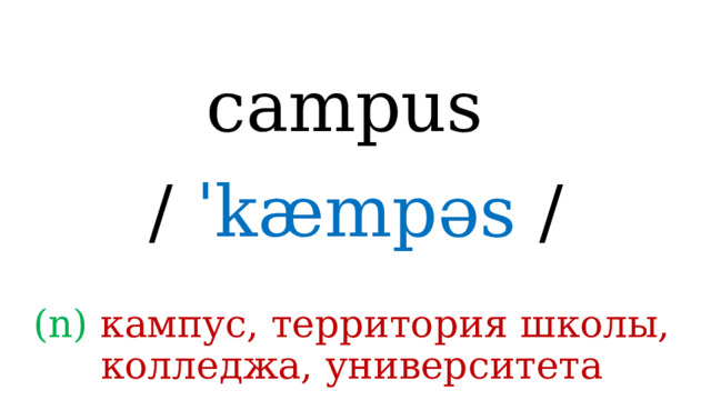 campus /  ˈkæmpəs / (n) кампус, территория школы, колледжа, университета 