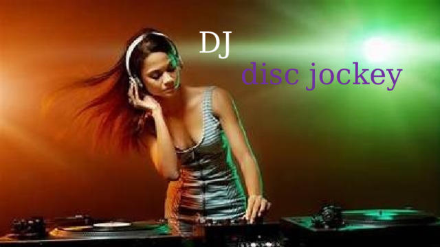 DJ    disc jockey 