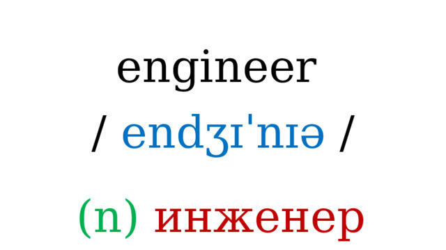 engineer /  endʒɪˈnɪə / (n) инженер 