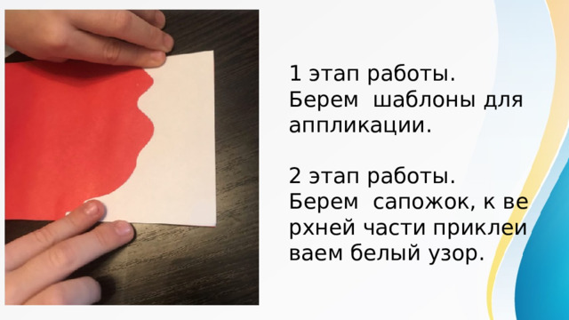 1 этап работы.  Берем шаблоны для аппликации.   2 этап работы.  Берем сапожок, к верхней части приклеиваем белый узор. 