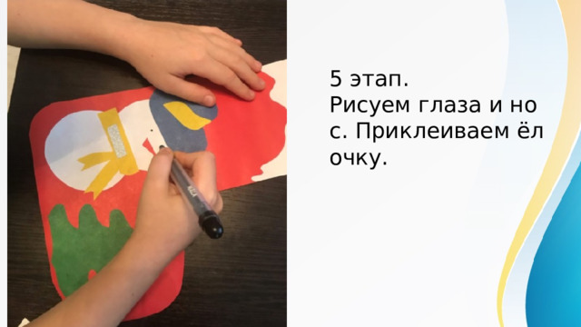 5 этап.  Рисуем глаза и нос. Приклеиваем ёлочку.    