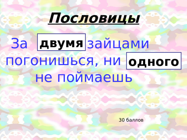 Пословицы За … зайцами погонишься, ни … не поймаешь двумя одного 30 баллов 