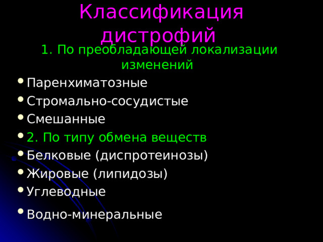Классификация дистрофий 1. По преобладающей локализации изменений Паренхиматозные Стромально-сосудистые Смешанные 2. По типу обмена веществ Белковые (диспротеинозы) Жировые (липидозы) Углеводные Водно-минеральные  