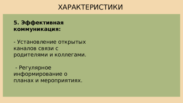 ХАРАКТЕРИСТИКИ 5. Эффективная коммуникация: - Установление открытых каналов связи с родителями и коллегами.  - Регулярное информирование о планах и мероприятиях. 