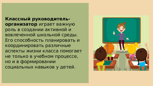 Классный руководитель-организатор играет важную роль в создании активной и вовлеченной школьной среды. Его способность планировать и координировать различные аспекты жизни класса помогает не только в учебном процессе, но и в формировании социальных навыков у детей. 