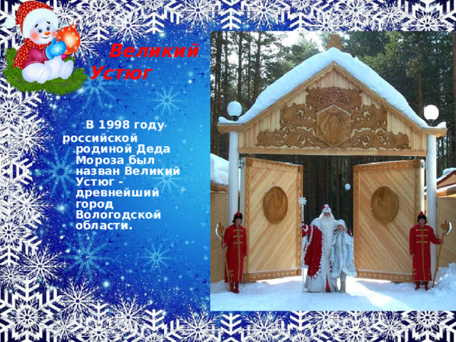  Великий Устюг  В 1998 году  российской родиной Деда Мороза был назван Великий Устюг - древнейший город Вологодской области.  