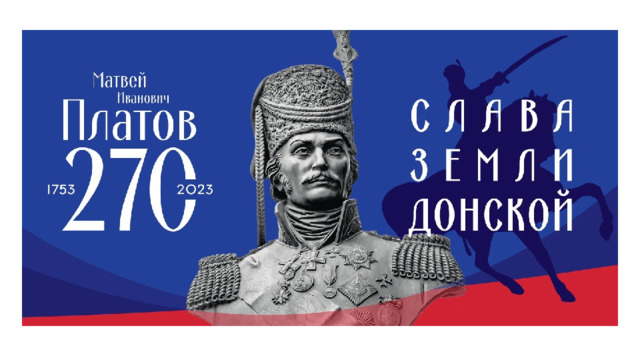 С именем Матвея Ивановича Платова на нашей Донской земле связано многое. Именем Матвея Платова были названы: Белокалитвинский казачий кадетский корпус, Донской казачий хор, аэропорт под Ростовом-на-Дону, политехнический университет в Новочеркасске. Человек – легенда, простой русский казак, ставший графом, генералом, почетным  