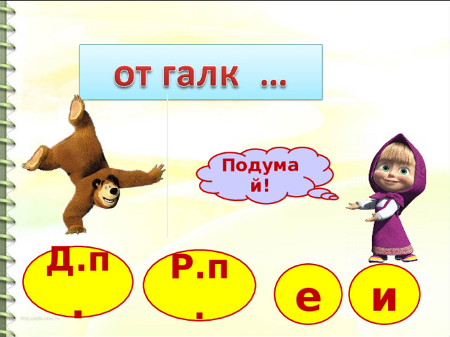 Подумай! Д.п . Р.п. и е 