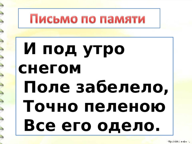  И под утро снегом  Поле забелело,  Точно пеленою  Все его одело. 