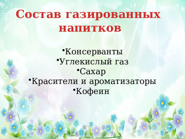 Состав газированных напитков Консерванты Углекислый газ Сахар Красители и ароматизаторы Кофеин 
