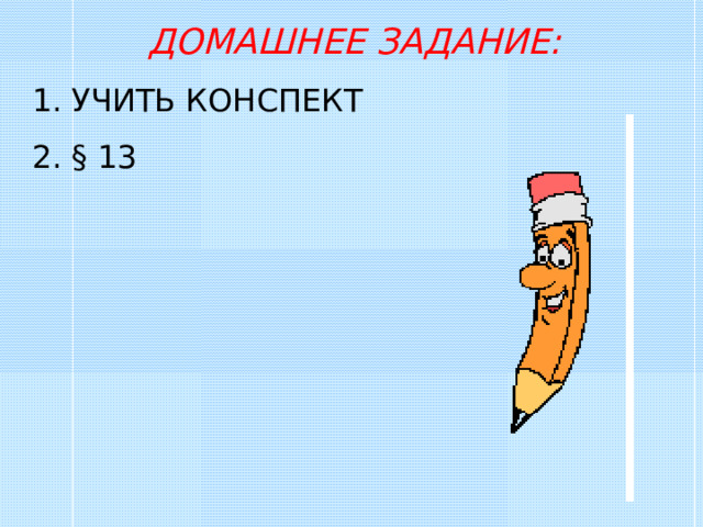 ДОМАШНЕЕ ЗАДАНИЕ:  УЧИТЬ КОНСПЕКТ  § 13 