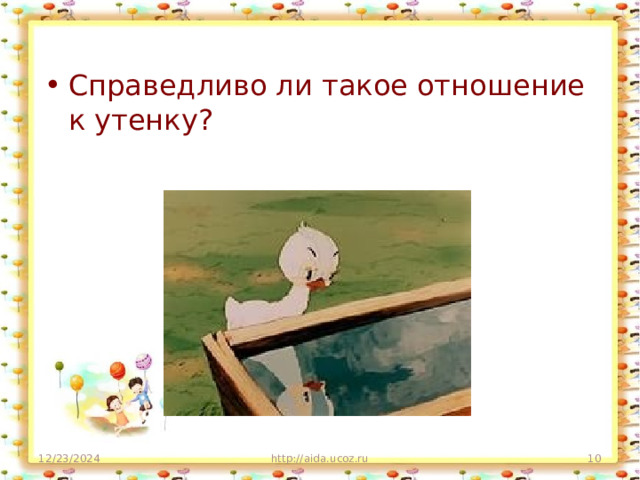 Справедливо ли такое отношение к утенку? 12/23/2024 http://aida.ucoz.ru  