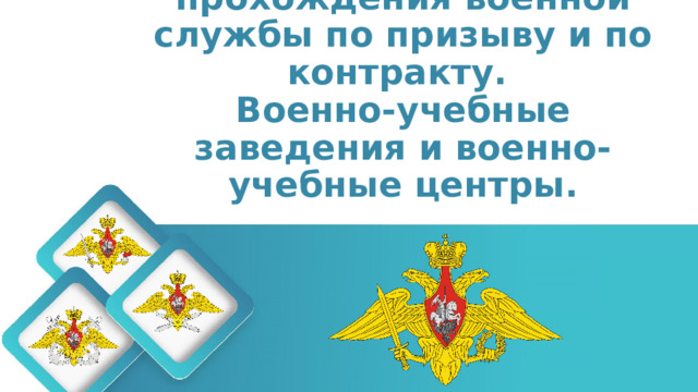 Особенности прохождения военной службы по призыву и по контракту.  Военно-учебные заведения и военно-учебные центры.  