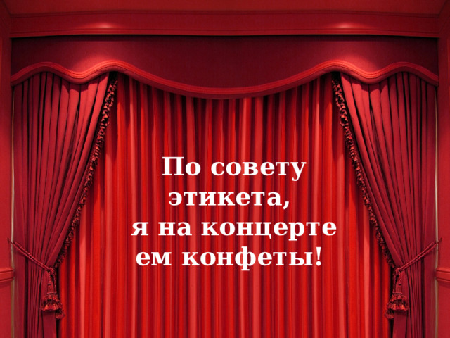 По совету этикета, я на концерте ем конфеты! 