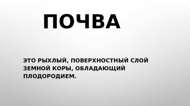 Почва это рыхлый, поверхностный слой земной коры, обладающий плодородием.   