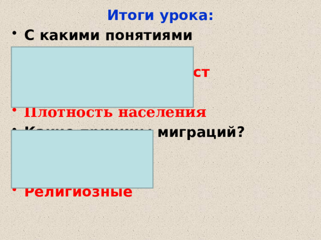 Итоги урока: С какими понятиями познакомились? Естественный прирост  Миграции Плотность населения Какие причины миграций? Экономические Политические Религиозные   