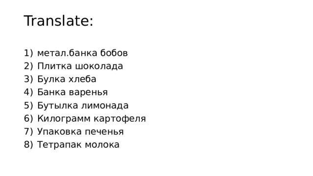Translate: метал.банка бобов Плитка шоколада Булка хлеба Банка варенья Бутылка лимонада Килограмм картофеля Упаковка печенья Тетрапак молока 