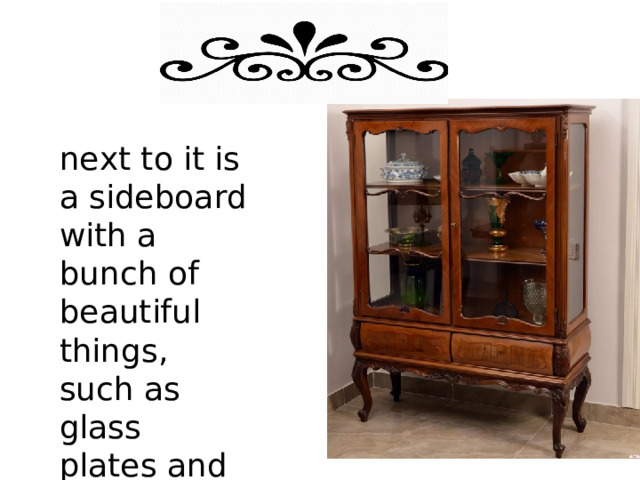 next to it is a sideboard with a bunch of beautiful things, such as glass plates and mugs 
