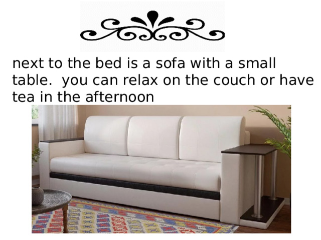 next to the bed is a sofa with a small table. you can relax on the couch or have tea in the afternoon 