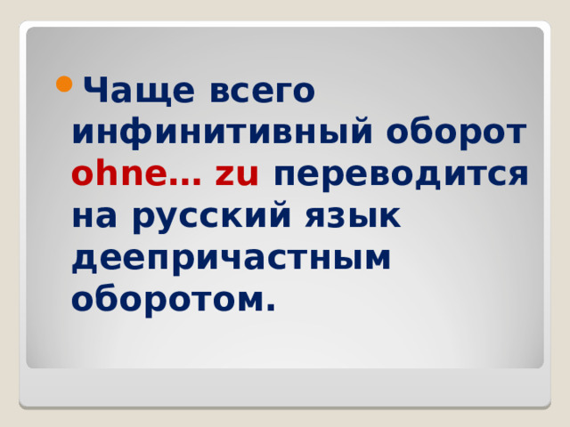 Чаще всего инфинитивный оборот ohne… zu переводится на русский язык деепричастным оборотом. 