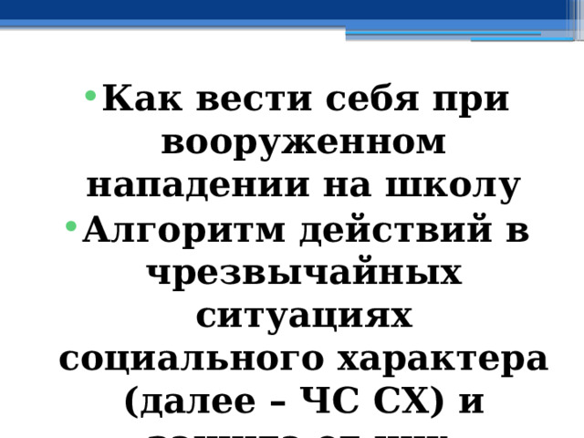 Как вести себя при вооруженном нападении на школу Алгоритм действий в чрезвычайных ситуациях социального характера (далее – ЧС СХ) и защита от них 