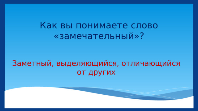 Как вы понимаете слово «замечательный»? Заметный, выделяющийся, отличающийся от других 