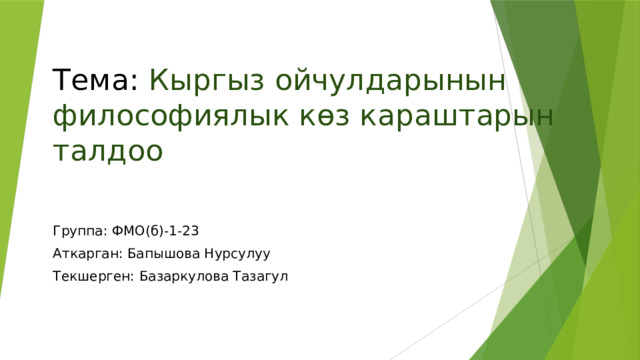 Тема: Кыргыз ойчулдарынын философиялык көз караштарын талдоо Группа: ФМО(б)-1-23 Аткарган: Бапышова Нурсулуу Текшерген: Базаркулова Тазагул 