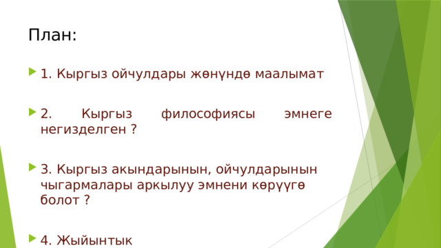 План: 1. Кыргыз ойчулдары жөнүндө маалымат 2. Кыргыз философиясы эмнеге негизделген ? 3. Кыргыз акындарынын, ойчулдарынын чыгармалары аркылуу эмнени көрүүгө болот ? 4. Жыйынтык 