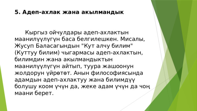 5. Адеп-ахлак жана акылмандык    Кыргыз ойчулдары адеп-ахлактын маанилүүлүгүн баса белгилешкен. Мисалы, Жусуп Баласагындын 
