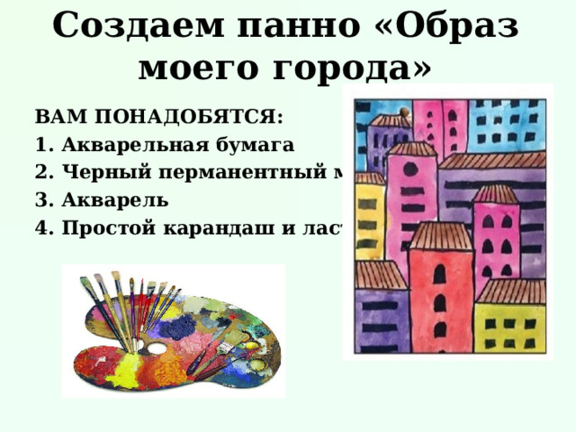 Создаем панно «Образ моего города»   ВАМ ПОНАДОБЯТСЯ: 1. Акварельная бумага 2. Черный перманентный маркер 3. Акварель 4. Простой карандаш и ластик  