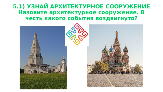  5.1) УЗНАЙ АРХИТЕКТУРНОЕ СООРУЖЕНИЕ  Назовите архитектурное сооружение. В честь какого события воздвигнуто?   
