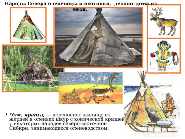 Народы Севера оленеводы и охотники, делают дома из меха. Чум, яранга, — переносное жилище из жердей и оленьих шкур с конической крышей у некоторых народов северо-восточной Сибири, занимающихся оленеводством. 