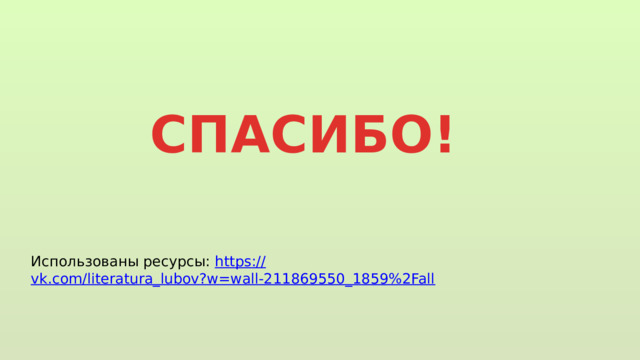 СПАСИБО! Использованы ресурсы: https :// vk.com/literatura_lubov?w=wall-211869550_1859%2Fall 