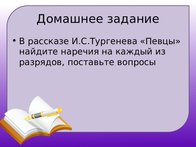 Домашнее задание В рассказе И.С.Тургенева «Певцы» найдите наречия на каждый из разрядов, поставьте вопросы 