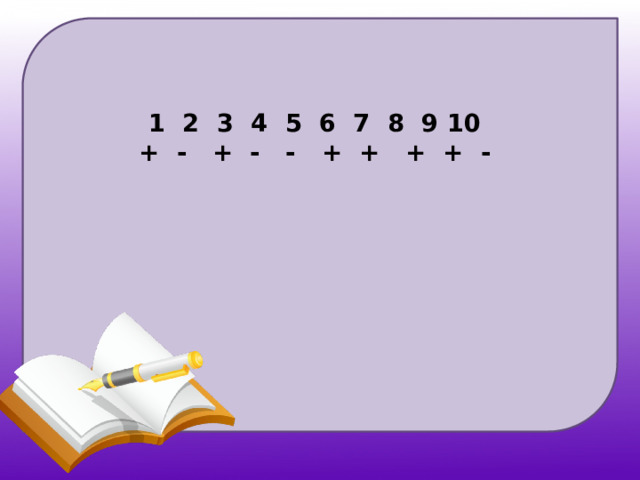 1 2 3 4 5 6 7 8 9 10  + - + - - + + + + -    