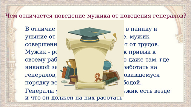 Чем отличается поведение мужика от поведения генералов? В отличие от генералов, впавших в панику и уныние от пребывания на острове, мужик совершенно спокоен - он отдыхает от трудов. Мужик - редкий умелец, но он так привык к своему рабскому  положению, что даже там, где никакой закон не обязывает его работать на генералов, он действует по установившемуся порядку вещей, не пользуясь свободой. Генералы убеждены в том, что мужик есть везде и что он должен на них работать 