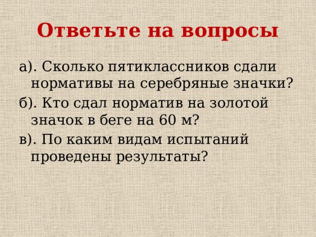 Ответьте на вопросы а). Сколько пятиклассников сдали нормативы на серебряные значки? б). Кто сдал норматив на золотой значок в беге на 60 м? в). По каким видам испытаний проведены результаты? 