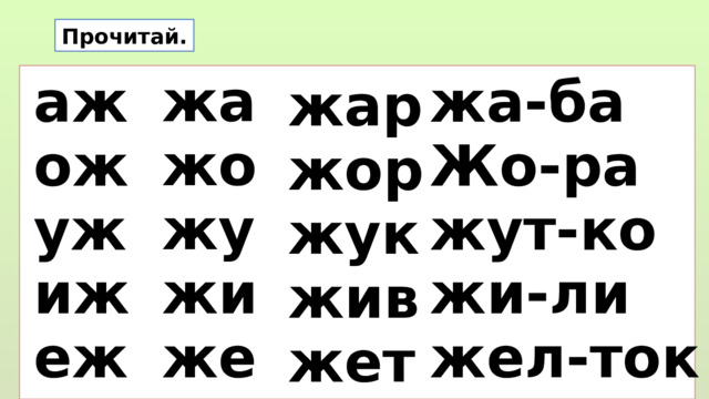 Прочитай. жа жо жу жи же аж жа-ба ож Жо-ра уж жут-ко жи-ли иж жел-ток еж жар жор жук жив жет  